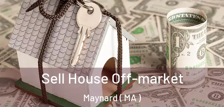  Sell House Off-market Maynard ( MA )