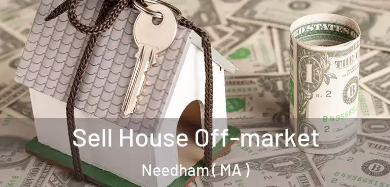  Sell House Off-market Needham ( MA )