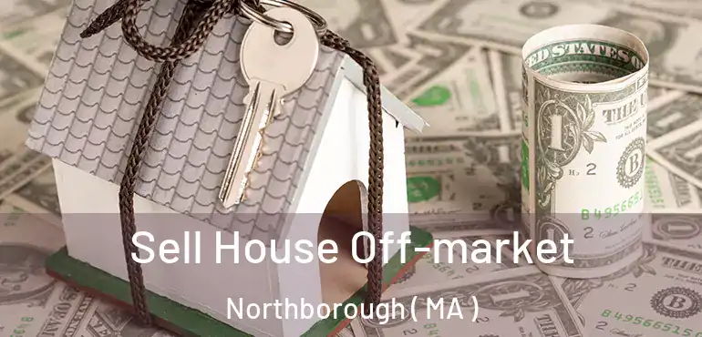  Sell House Off-market Northborough ( MA )