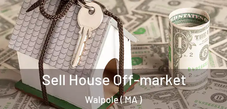  Sell House Off-market Walpole ( MA )