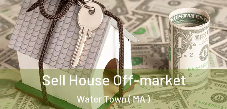  Sell House Off-market Water Town ( MA )