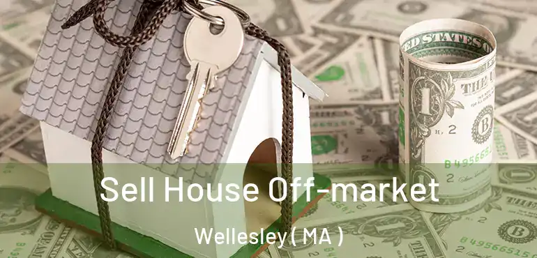  Sell House Off-market Wellesley ( MA )