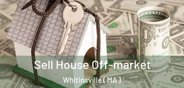  Sell House Off-market Whitinsville ( MA )