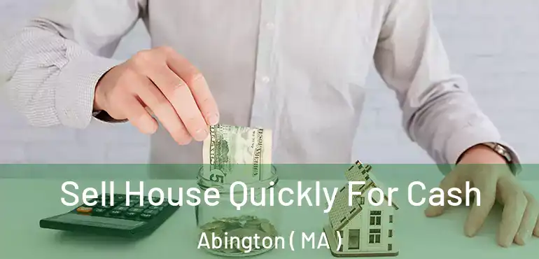  Sell House Quickly For Cash Abington ( MA )
