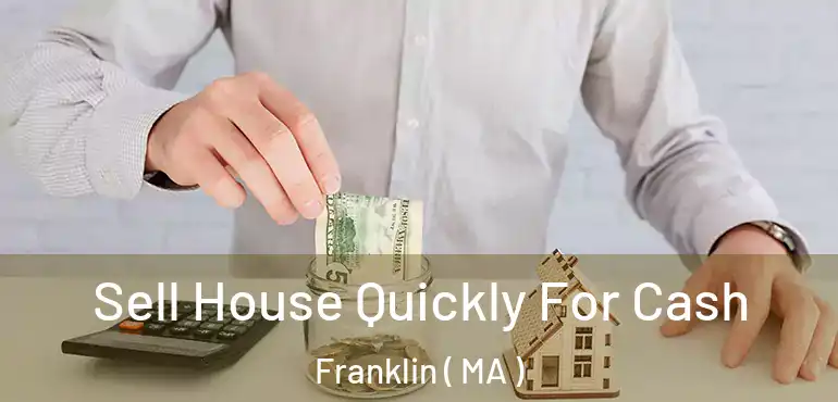  Sell House Quickly For Cash Franklin ( MA )