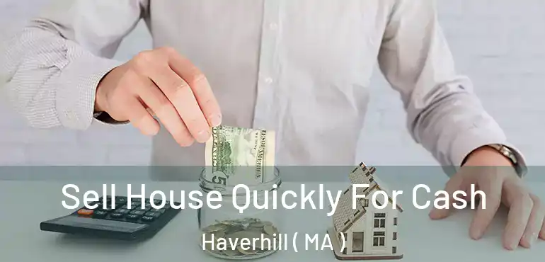  Sell House Quickly For Cash Haverhill ( MA )