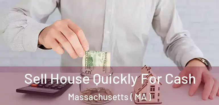  Sell House Quickly For Cash Massachusetts ( MA )