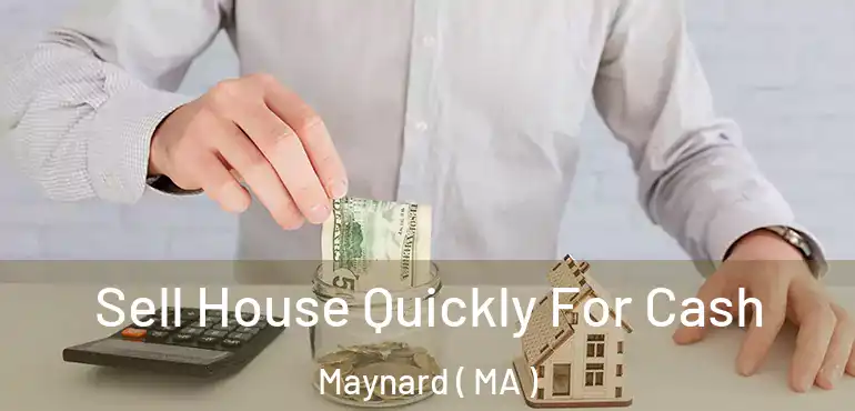  Sell House Quickly For Cash Maynard ( MA )