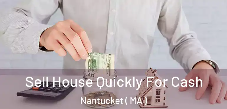  Sell House Quickly For Cash Nantucket ( MA )