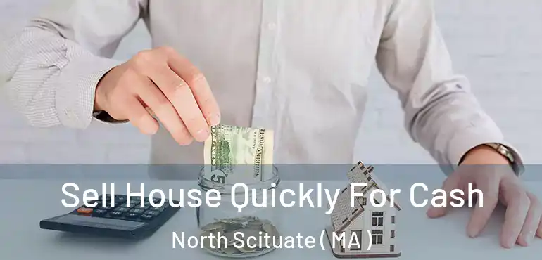  Sell House Quickly For Cash North Scituate ( MA )