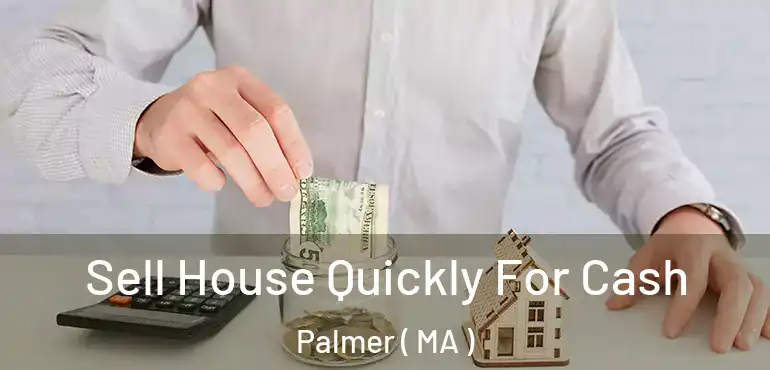  Sell House Quickly For Cash Palmer ( MA )