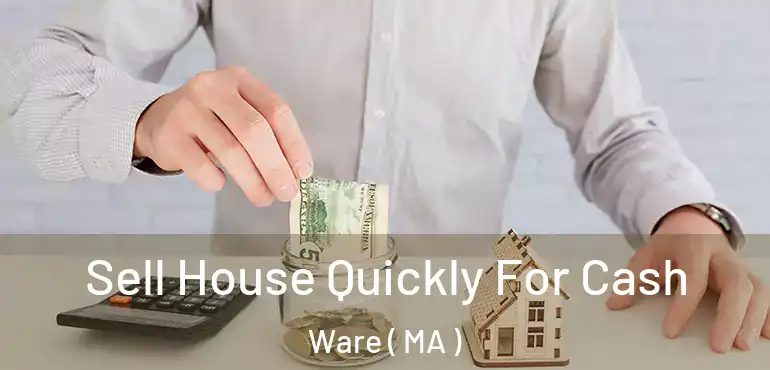  Sell House Quickly For Cash Ware ( MA )
