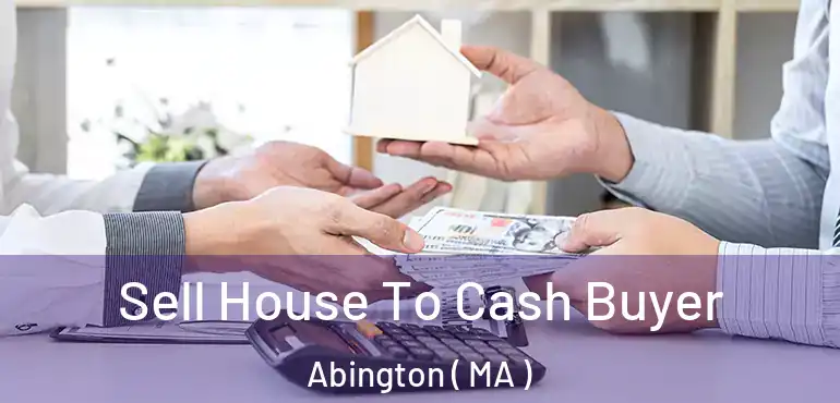  Sell House To Cash Buyer Abington ( MA )
