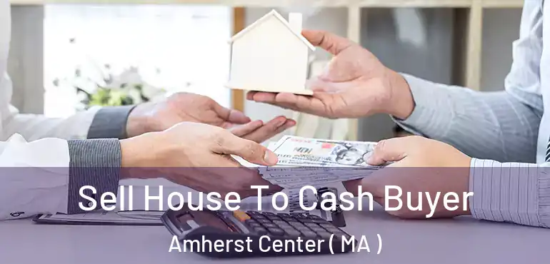  Sell House To Cash Buyer Amherst Center ( MA )