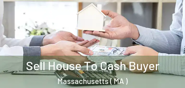  Sell House To Cash Buyer Massachusetts ( MA )