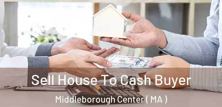  Sell House To Cash Buyer Middleborough Center ( MA )