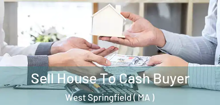  Sell House To Cash Buyer West Springfield ( MA )