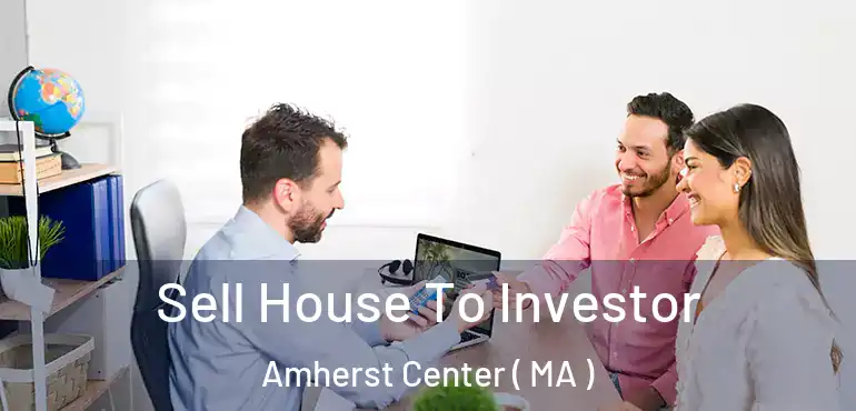  Sell House To Investor Amherst Center ( MA )