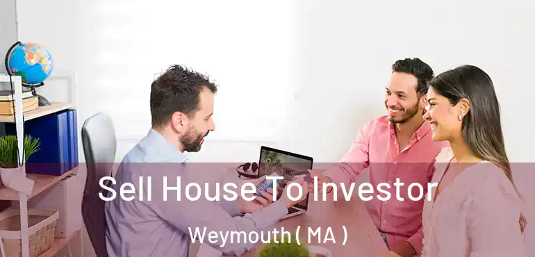  Sell House To Investor Weymouth ( MA )