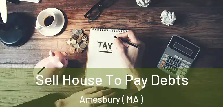  Sell House To Pay Debts Amesbury ( MA )