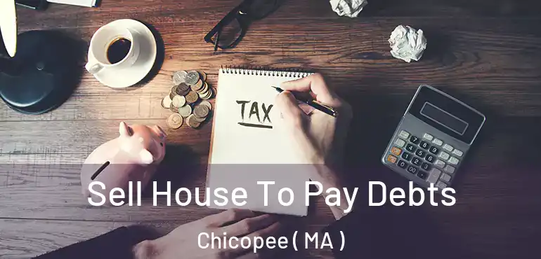  Sell House To Pay Debts Chicopee ( MA )