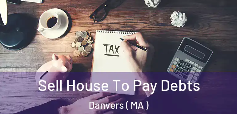  Sell House To Pay Debts Danvers ( MA )