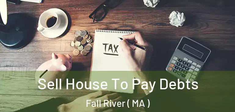  Sell House To Pay Debts Fall River ( MA )
