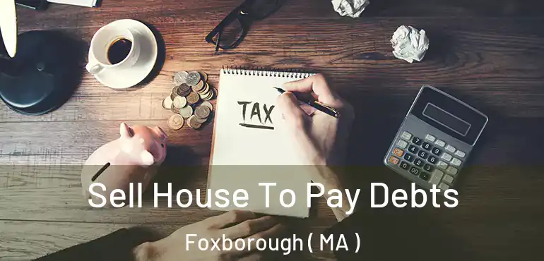  Sell House To Pay Debts Foxborough ( MA )