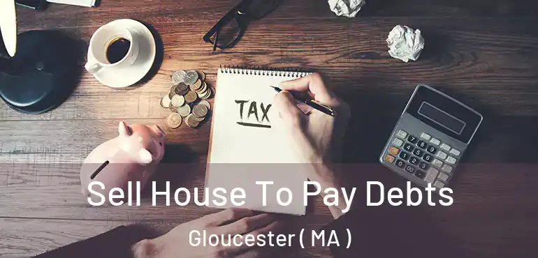  Sell House To Pay Debts Gloucester ( MA )