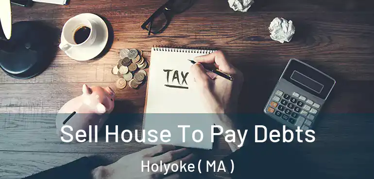  Sell House To Pay Debts Holyoke ( MA )