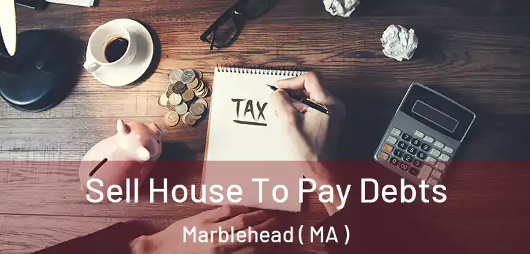  Sell House To Pay Debts Marblehead ( MA )