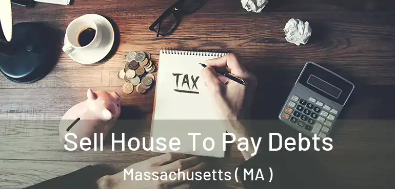  Sell House To Pay Debts Massachusetts ( MA )