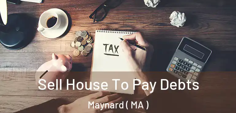  Sell House To Pay Debts Maynard ( MA )