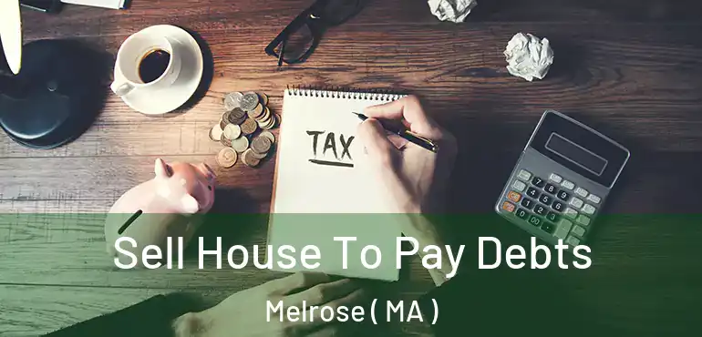  Sell House To Pay Debts Melrose ( MA )