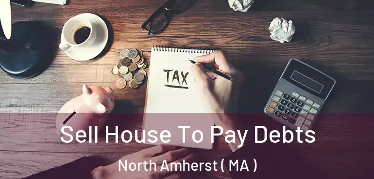  Sell House To Pay Debts North Amherst ( MA )