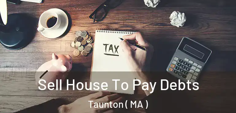  Sell House To Pay Debts Taunton ( MA )