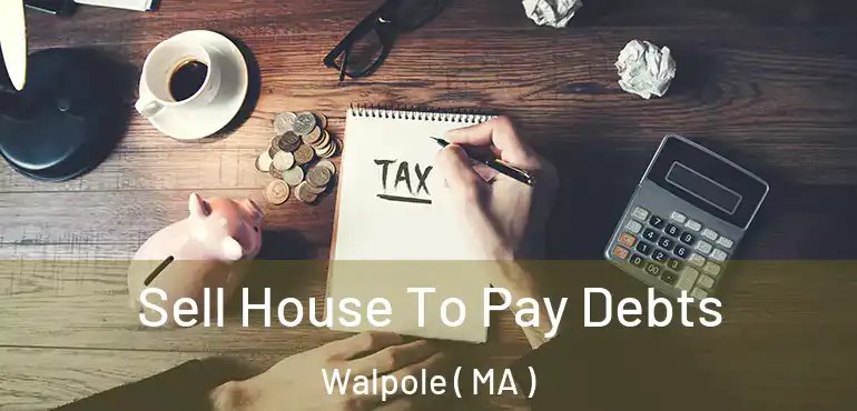  Sell House To Pay Debts Walpole ( MA )