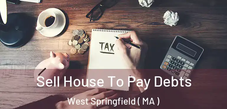  Sell House To Pay Debts West Springfield ( MA )