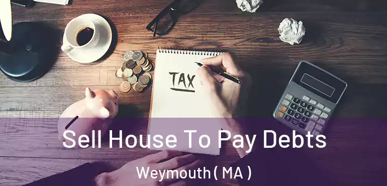  Sell House To Pay Debts Weymouth ( MA )