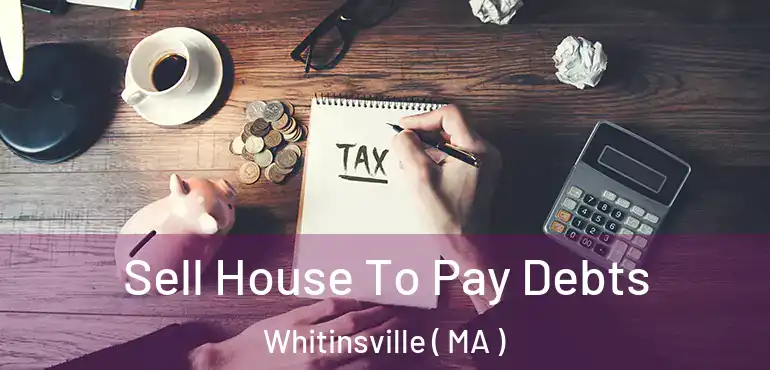  Sell House To Pay Debts Whitinsville ( MA )