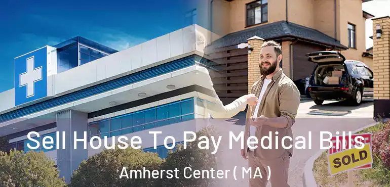  Sell House To Pay Medical Bills Amherst Center ( MA )