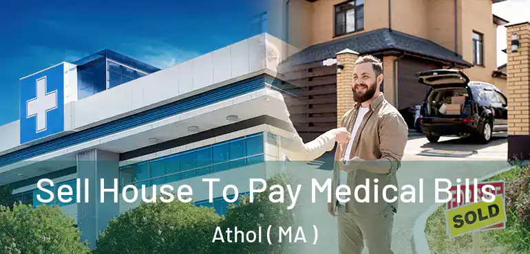  Sell House To Pay Medical Bills Athol ( MA )