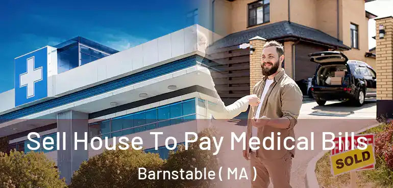  Sell House To Pay Medical Bills Barnstable ( MA )