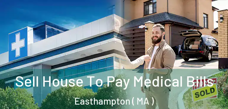  Sell House To Pay Medical Bills Easthampton ( MA )