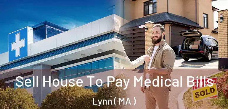  Sell House To Pay Medical Bills Lynn ( MA )