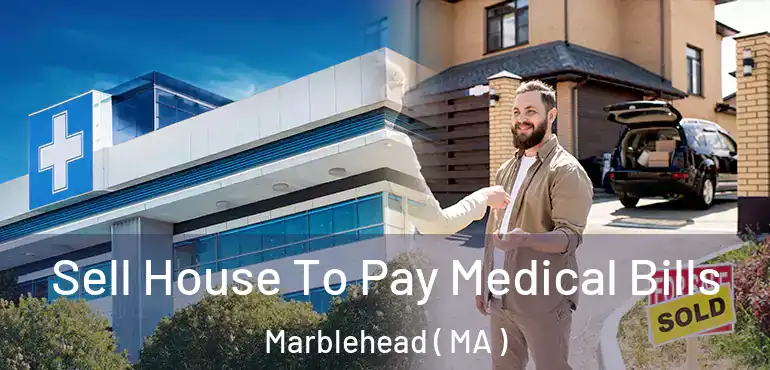  Sell House To Pay Medical Bills Marblehead ( MA )