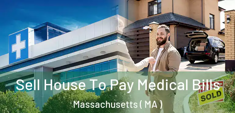  Sell House To Pay Medical Bills Massachusetts ( MA )