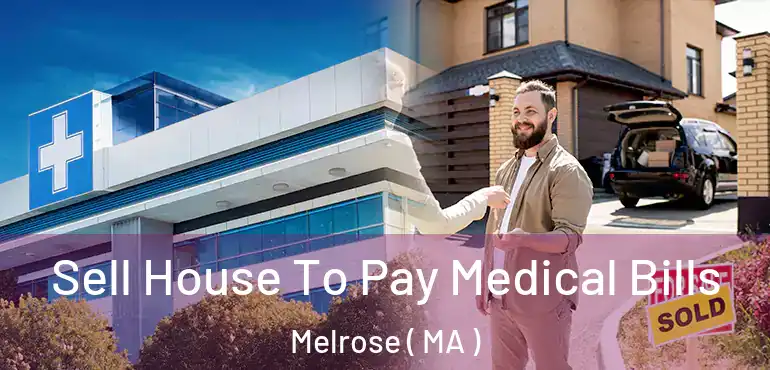 Sell House To Pay Medical Bills Melrose ( MA )