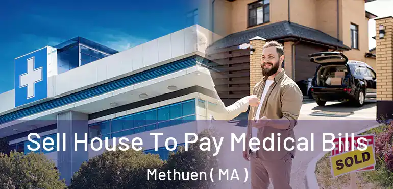  Sell House To Pay Medical Bills Methuen ( MA )