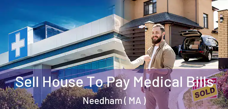  Sell House To Pay Medical Bills Needham ( MA )